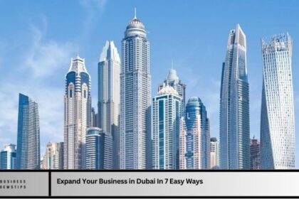 Expand Your Business in Dubai In 7 Easy Ways